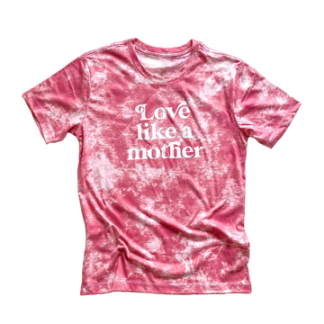 Love Like a Mother Pink Tie Dye Tee [ships in 3-5 business days]